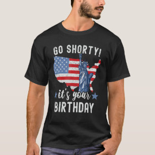 4th Of July Patriotic Go Shorty It's Your Birthday T-Shirt