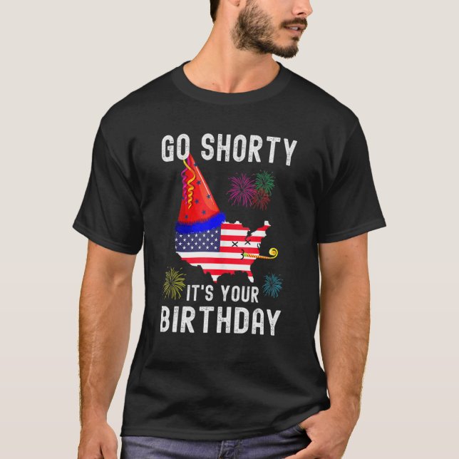 4th Of July Patriotic Go Shorty It's Your Birthday T-Shirt (Front)
