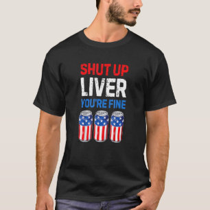 4th Of July Shut Up Liver You're Fine Beer Cups T-Shirt