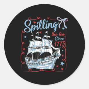 4th Of July Spilling The Tea Since 1773 Coquette R Classic Round Sticker