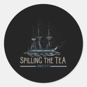 4th Of July Spilling The Tea Since 1773 Fourth Of  Classic Round Sticker