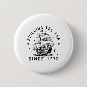 4th Of July Spilling The Tea Since 1773 History Te 6 Cm Round Badge