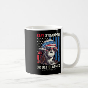 4th Of July Stay Strapped Or Get Clapped George Wa Coffee Mug