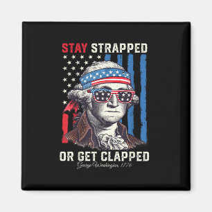 4th Of July Stay Strapped Or Get Clapped George Wa Magnet