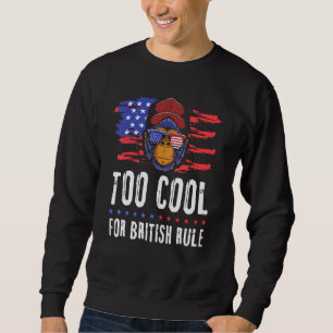 4th Of July Too Cool For British Rule American Fla Sweatshirt