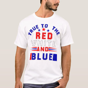 4th of July , True to the Red White and Blue T-Shirt