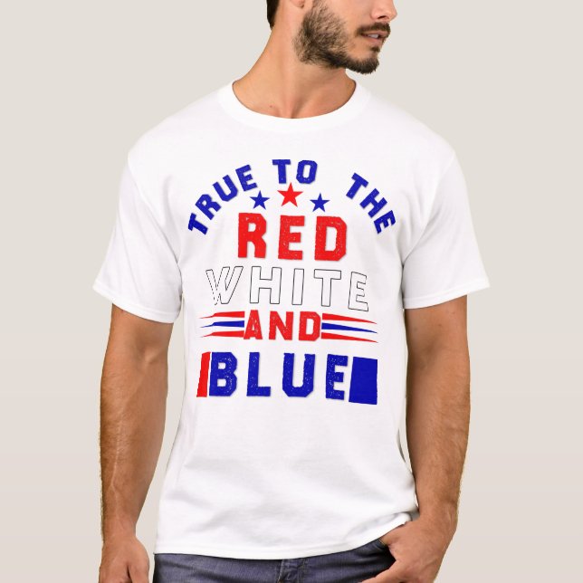 4th of July , True to the Red White and Blue T-Shirt (Front)