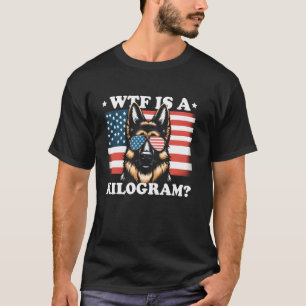 4th Of July USA Pride WTF Is A Kilogram German She T-Shirt