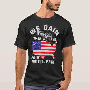 4th Of July We Gain Freedom When We Have Paid The  T-Shirt