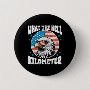 4th Of July What The Hell Is A Kilometre George Wa 6 Cm Round Badge