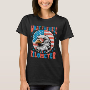 4th Of July What The Hell Is A Kilometre George Wa T-Shirt