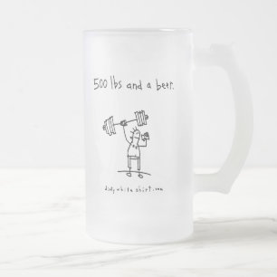 500 lbs and a beer. frosted glass beer mug