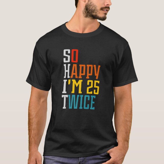 50 Birthday So Happy I'm 25 Twice Birthday Funny C T-Shirt (Front)
