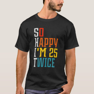 50 Birthday So Happy I'm 25 Twice Birthday Funny C T-Shirt