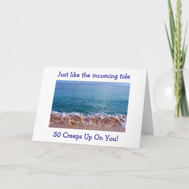 50 CREEPS UP ON YOU LIKE THE INCOMING TIDE CARD (Front)