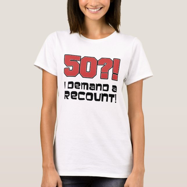 50?! I Demand A Recount T-Shirt (Front)