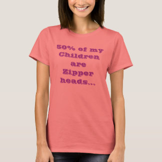 50% Of My Children Are Zipper Heads T-Shirt