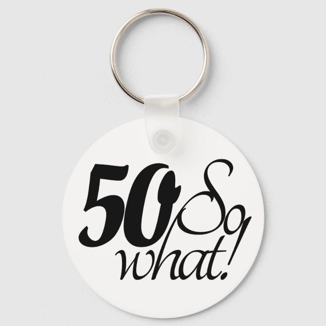 50 so What Script Inspirational 50th Birthday Key Ring (Front)