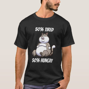 50 Tired 50 Hungry Cat Girlfriend Cat Daddy Cat T-Shirt