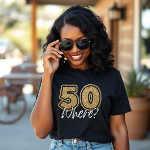 50 Where Funny Gold Glitter & Black 50th Birthday T-Shirt