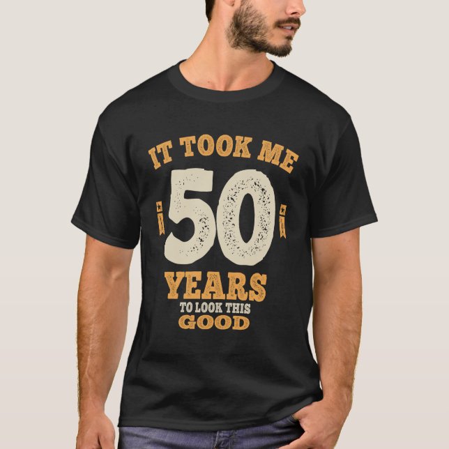 50 Years - It Took Me 50 Years To Look This Good T-Shirt (Front)