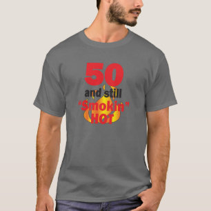50 Years Old and Still Smokin Hot - 50th Birthday T-Shirt