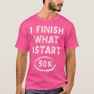 50K Finisher Ultra Running Motivation I Finish Wha T-Shirt