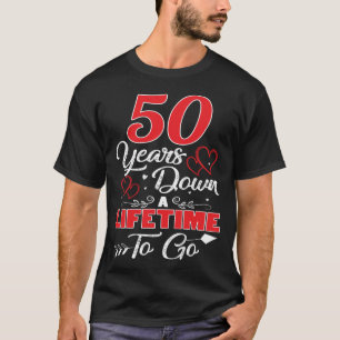 50th  Anniversary. 50 Years Down A Lifetime To Go T-Shirt
