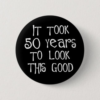 50th birthday, 50 years to look this good! 6 cm round badge
