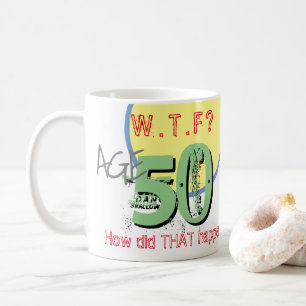 50th Birthday - Age 50. WTF? How Did THAT Happen Coffee Mug