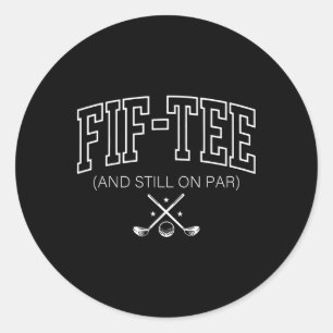 50th Birthday Fif-tee And Still On Par Golf 50 Yea Classic Round Sticker