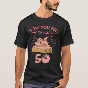 50Th Birthday Funny Meme How You Feel When You're T-Shirt