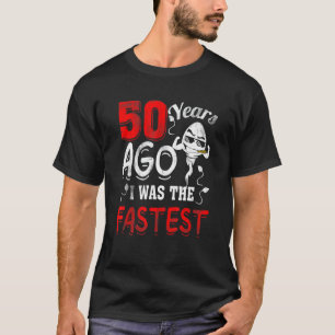 50th Birthday Gag Funny 50 Years Ago I Was The Fas T-Shirt