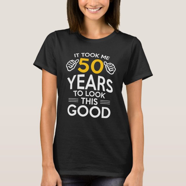 50Th Birthday Gift Took Me 50 Years 50 Year Old  T-Shirt (Front)