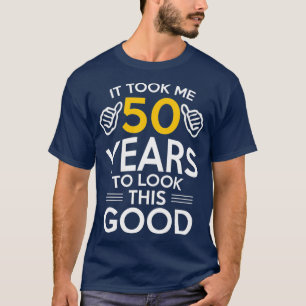 50th Birthday Gift Took Me 50 Years  50 Year Old T-Shirt