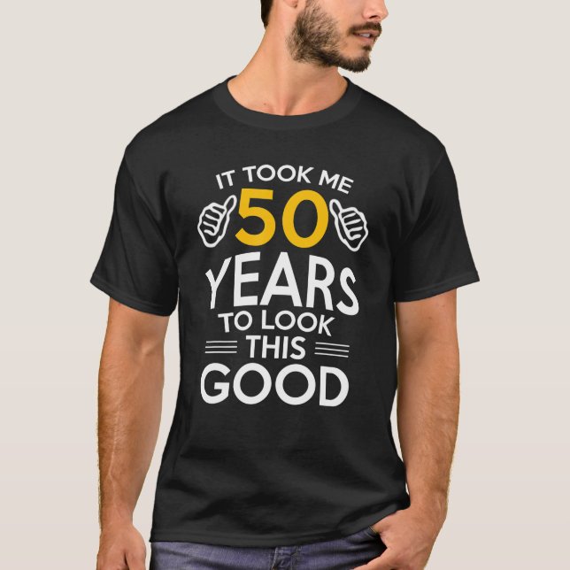 50th Birthday Gift Took Me 50 Years 50 Year Old T-Shirt (Front)