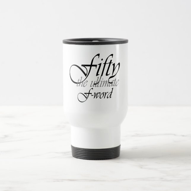 50th birthday gifts - Fifty, the ultimate F-Word! Travel Mug (Center)