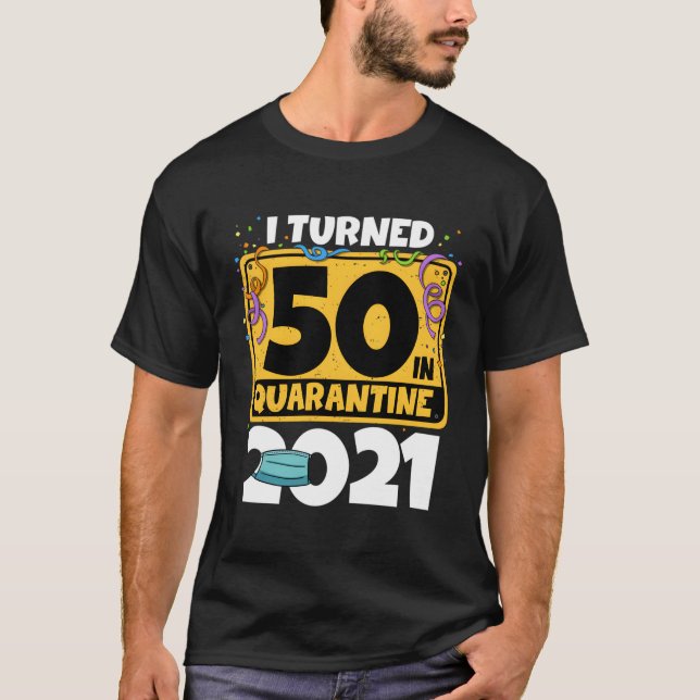 50Th Birthday I Turned 50 In Quarantine 2021 Birth T-Shirt (Front)