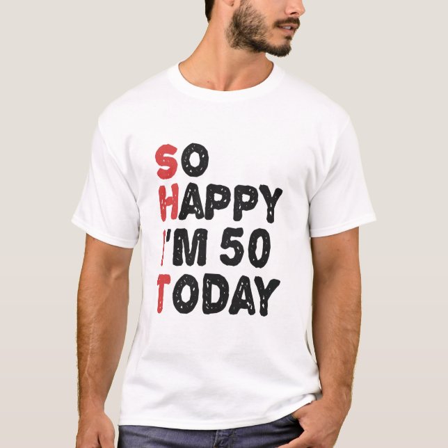 50th Birthday So Happy I'm 50 Today Gift Funny T-Shirt (Front)