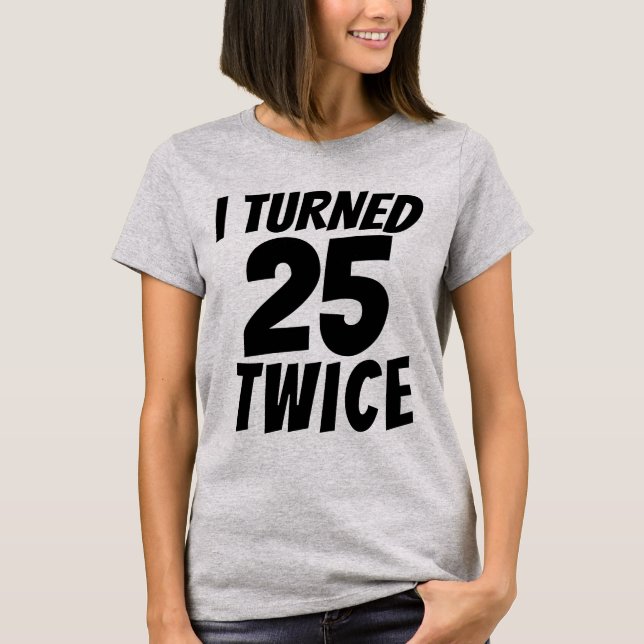 50TH BIRTHDAY TURNED 25 TWICE T-SHIRT (Front)