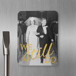 50th Wedding Anniversary Photo - We Still Do Magnet<br><div class="desc">We Still Do -- A picture template for an old photo or a new one! Perfect 50th Wedding Anniversary gift tag favour for your parents or grandparents. A keepsake that you can customise.</div>