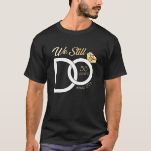50Th Wedding Anniversary We Still Do 50 Years Sinc T-Shirt