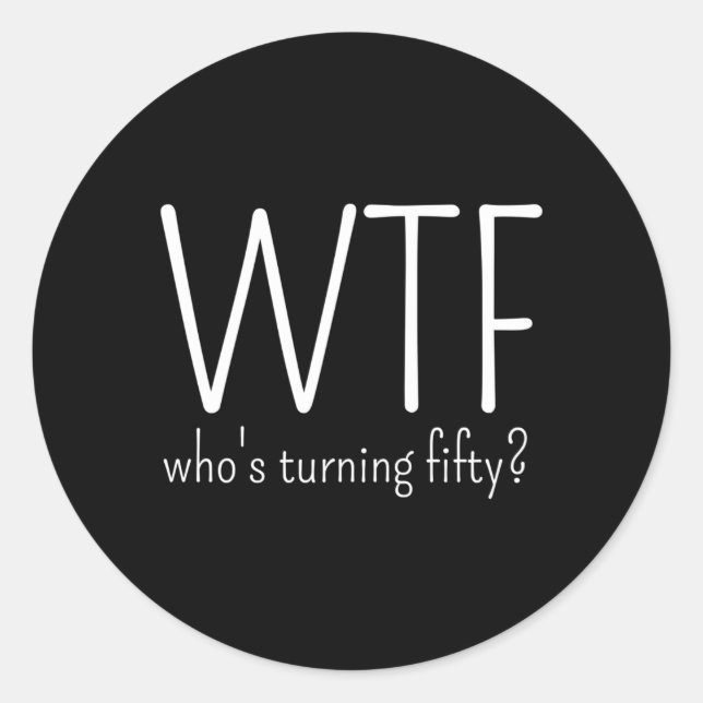 50Th Wtf Who'S Turning Fifty Classic Round Sticker (Front)