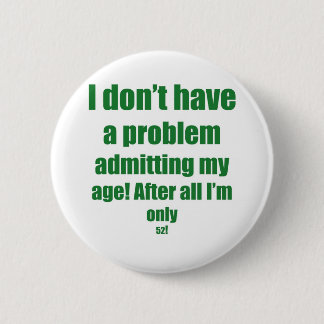 52 Admit my age 6 Cm Round Badge