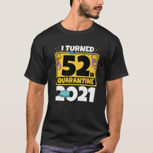 52Nd Birthday I Turned 52 In Quarantine 2021 Birth T-Shirt