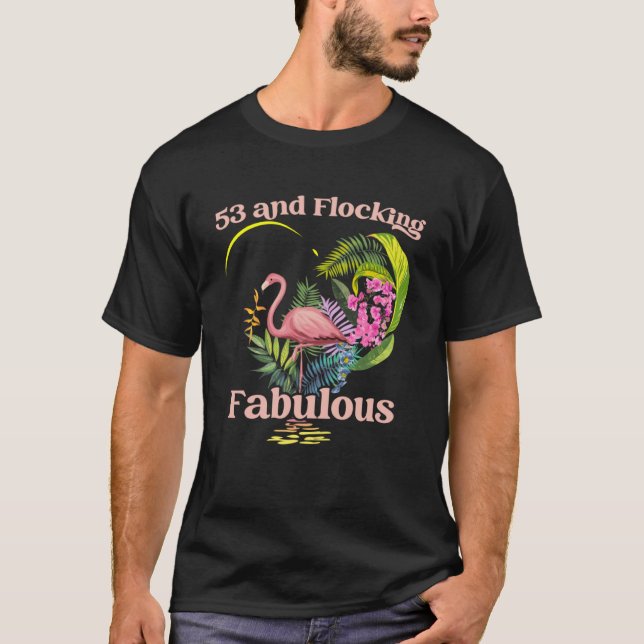 53 Years Old and Flocking Fabulous Flamingo Birthd T-Shirt (Front)