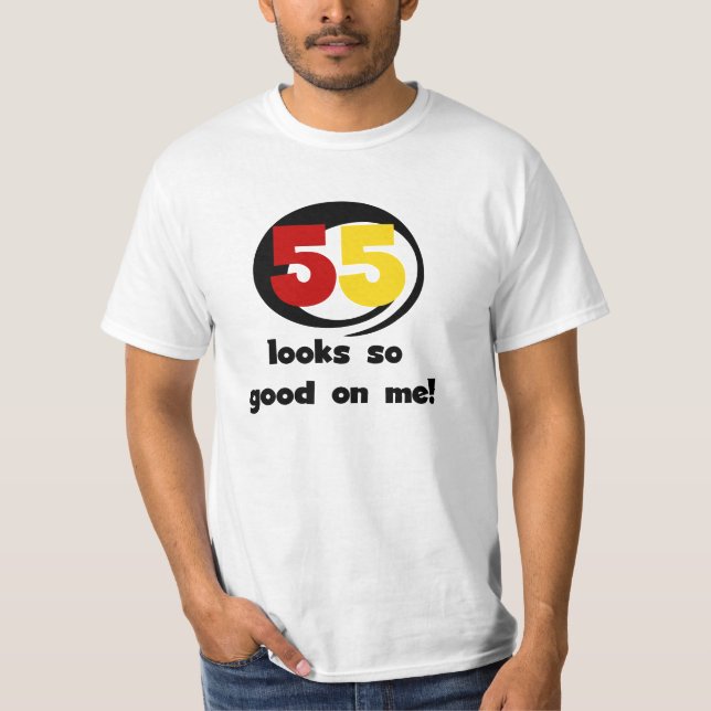 55 Looks So Good On Me T-shirts and Gifts (Front)
