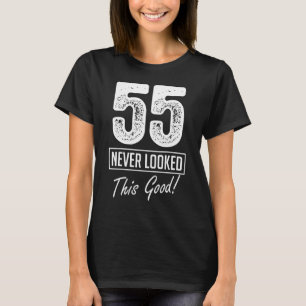 55 Year Old Never Looked So Good Birthday 55th Bir T-Shirt
