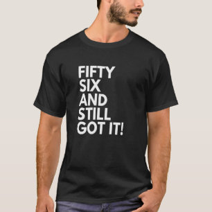 56 Years Old and Still Got It Fifty Six 56th Birth T-Shirt
