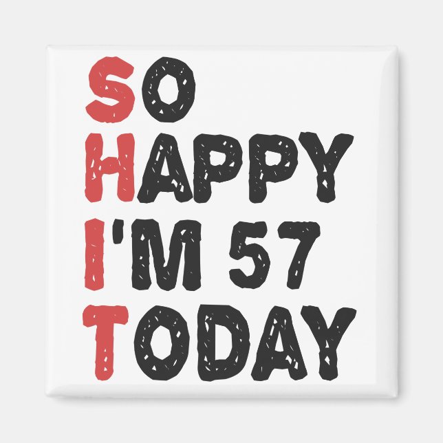 57th Birthday So Happy I'm 57 Today Gift Funny Magnet (Front)